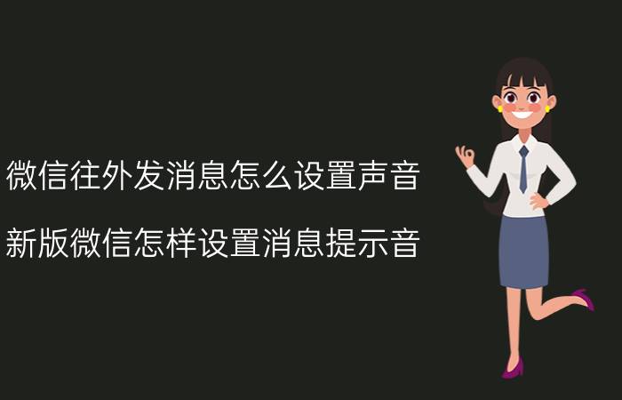 微信往外发消息怎么设置声音 新版微信怎样设置消息提示音？